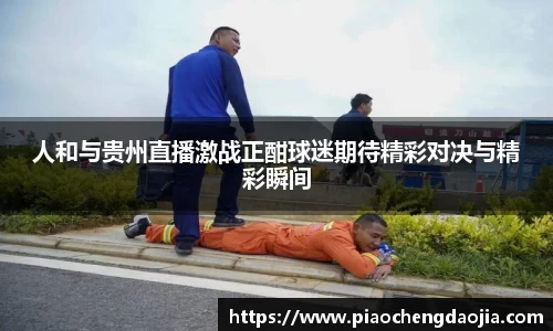 人和与贵州直播激战正酣球迷期待精彩对决与精彩瞬间